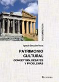 PATRIMONIO CULTURAL: CONCEPTOS, DEBATES Y PROBLEMAS de GONZALEZ-VARAS, IGNACIO 