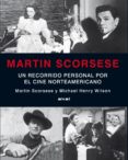 MARTIN SCORSESE: UN RECORRIDO PERSONAL POR EL CINE NORTEAMERICANO de SCORSESE, MARTIN  WILSON, MICHAEL HENRY 