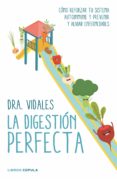 LA DIGESTION PERFECTA: COMO REFORZAR TU SISTEMA AUTOINMUNE Y PREVENIR Y ALIVIAR ENFERMEDADES de DRA. VIDALES 