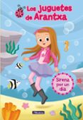 LOS JUGUETES DE ARANTXA 1: SIRENA POR UN DIA de PARREO, ARANTXA  SANCHEZ, MARIA JOSE 