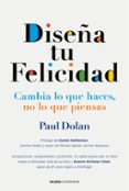 DISEA TU FELICIDAD: CAMBIA LO QUE HACES, NO LO QUE PIENSAS de DOLAN, PAULA 