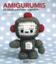 AMIGURUMIS: 20 ROBOTS PARA HACER A GANCHILLO di PAILLOUX, NELLY 