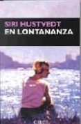 EN LONTANANZA de HUSTVEDT, SIRI 
