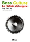 BASS CULTURE: LA HISTORIA DEL REGGAE de BRADLEY, LLOYD 