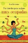 PAZ INTERIOR PARA MUJERES MUY OCUPADAS: COMO EQUILIBRAR EL TRABAJ O, LA FAMILIA Y TU VIDA INTERIOR de BORYSENKO, JOAN 