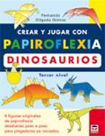 CREAR Y JUGAR CON PAPIROFLEXIA: DINOSAURIOS (TERCER NIVEL) de GILGADO GOMEZ, FERNANDO 