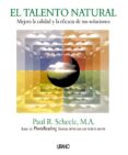 EL TALENTO NATURAL: MEJORA LA CALIDAD Y LA EFICACIA DE TUS SOLUCI ONES di SCHEELE, PAUL R. 