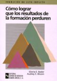 COMO LOGRAR QUE LOS RESULTADOS DE LA FORMACION PERDUREN: GUIA PRA CTICA PARA COMPLETAR CON EXITO LA FORMACION di BLOOM, AUDREY E.  BADER, GLORIA E. 