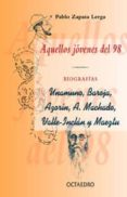 AQUELLOS JOVENES DEL 98: BIOGRAFIA: UNUMUNO, BAROJA, AZORIN, A. M ACHADO, VALLEJO, INCLAN Y MAEZTU de ZAPATA LERGA, PABLO 