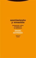 SENTIMIENTO Y CREACION: UNA INVESTIGACION SOBRE EL ORIGEN DE LA L ITERATURA de RUPEREZ, ANGEL 