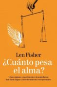  CUANTO PESA EL ALMA ?: COMO ALGUNOS EXPERIMENTOS DESCABELLADOS HAN DADO LUGAR A DESCUBRIMIENTOS EXCEPCIONALES de FISHER, LEN 