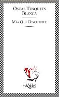 MAS QUE DISCUTIBLE: OBSERVACIONES DISPERSAS SOBRE EL ARTE COMO DI SCIPLINA UTIL de TUSQUETS BLANCA, OSCAR 