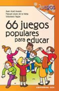66 JUEGOS POPULARES PARA EDUCAR di JURADO, JUAN JOSE  LOPEZ DE LA NIETA MORENO, MANUEL  YAGE SANZ, VICTORIANO 