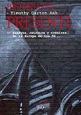 HISTORIA DEL PRESENTE ENSAYOS, RETRATOS Y CRONICAS DE LA EUROPA D E LOS 90 de ASH, TIMOTHY GARTON 