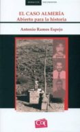 EL CASO ALMERIA: ABIERTO PARA LA HISTORIA di RAMOS ESPEJO, ANTONIO 