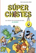 SUPER CHISTES 6: LOS CHISTES MAS TRONCHANTES DE TODO EL MUNDO! de CLUA SARRO, PAU  LOPEZ, ALEX 
