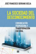 LA SOCIEDAD DEL DESCONOCIMIENTO: COMUNICACION POSMODERNA Y TRANSFORMACION CULTURAL de SERRANO OCEJA, JOSE FRANCISCO 