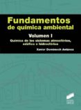 FUNDAMENTOS DE QUIMICA AMBIENTAL. VOLUMEN I: QUIMICA DE LOS SISTE MAS ATMOSFERICO, EDAFICO E HIDROSFERICO de DOMENECH ANTUNEZ, XAVIER 