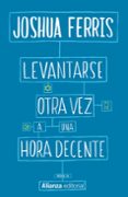 LEVANTARSE OTRA VEZ A UNA HORA DECENTE de FERRIS, JOSHUA 