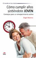COMO CUMPLIR AOS SINTIENDOTE JOVEN di MORENO, ANGEL 
