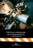 PATRIMIONIO Y ARQUEOLOGIA DE LA INDUSTRIA DEL CINE di ALVAREZ ARECES, MIGUEL ANGEL 
