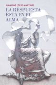 LA RESPUESTA ESTA EN EL ALMA (2 ED.) de LOPEZ MARTINEZ, JUAN JOSE 