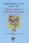 PROTEGERSE EN EL SIGLO XXI: PRINCIPIOS BASICOS DE NUTRICION ORTOM OLECULAR di IBAEZ, JOSE IGNACIO 