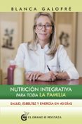 NUTRICION INTEGRATIVA PARA TODA LA FAMILIA: SALUD, ESBELTEZ Y ENERGIA EN 40 DIAS di GALOFRE, BLANCA 