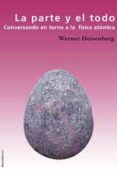 LA PARTE Y EL TODO; CONVERSANDO EN TORNO A LA FISICA ATOMICA de HEISENBERG, WERNER 