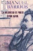 LA VOLUNTAD DE PODER COMO AMOR de BARRIOS, MANUEL 