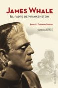 JAMES WHALE: EL PADRE DE FRANKENSTEIN di PEDRERO SANTOS, JUAN ANDRES 