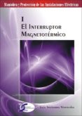EL INTERRUPTOR MAGNETICO: MANIOBRA Y PROTECCION DE LAS INSTALACIO NES ELECTRICAS I di TRASHORRAS MONTECELOS, JESUS 