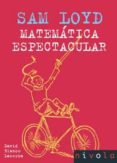 SAM LOYD: MATEMATICA ESPECTACULAR di BLANCO LASERNA, DAVID 