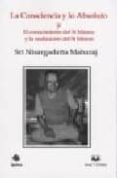 LA CONSCIENCIA Y LO ABSOLUTO Y EL CONOCIMIENTO DEL SI MISMO Y LA REALIZACION DEL SI MISMO de NISARGADATTA, MAHARAJ 