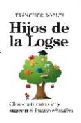 HIJOS DE LA LOGSE: CLAVES PARA ENTENDER Y SUPERAR EL FRACASO EDUC ATIVO de ROBLES, FRANCISCO 