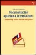 DOCUMENTACION APLICADA A LA TRADUCCION: PRESENTE Y FUTURO DE UNA DISCIPLINA di SALES SALVADOR, DORA 