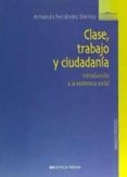 CLASE, TRABAJO Y CIUDADANIA: INTRODUCCION A LA EXISTENCIA SOCIAL de FERNANDEZ STEINKO, ARMANDO 