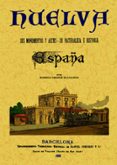 HUELVA. ESPAA: SUS MONUMENTOS Y ARTES; SU NATURALEZA E HISTORIA (FACSIMIL) de AMADOR DE LOS RIOS, RODRIGO 