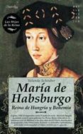 MARIA DE HABSBURGO: REINA DE HUNGRIA Y BOHEMIA de SCHEUBER, YOLANDA 