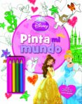 PRINCESAS: PINTA MI MUNDO (INCLUYE LAPICES DE COLORES) de DISNEY, WALT 