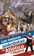 LAS MEJORES ANECDOTAS DEL ATLETICO DE MADRID de GONZALEZ, LUIS MIGUEL 