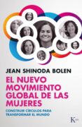 EL NUEVO MOVIMIENTO GLOBAL DE LAS MUJERES: CONSTRUIR CIRCULOS PAR A TRANSFORMAR EL MUNDO de BOLEN, JEAN SHINODA 