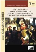 DE LAS BUENAS RELACIONES ENTRE LOS JUECES Y ABOGADOS EN EL NUEVO PROCESO CIVIL de CALAMANDREI, PIERO 