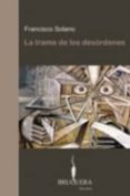 LA TRAMA DE LOS DESORDENES de SOLANO, FRANCISCO 
