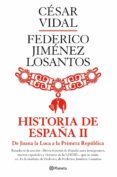 HISTORIA DE ESPAA II. DE JUANA LA LOCA A LA I REPUBLICA de VIDAL, CESAR  JIMENEZ LOSANTOS, FEDERICO 