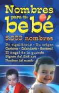 NOMBRES PARA TU BEBE. 5000 NOMBRES SU SIGNIFICADO, SU ORIGEN, CAR ACTER, CALENDARIO, SANTORAL. EL ANGEL DE LA GUARDA, SIGNOS DEL ZODIACO NOMBRES DEL MUNDO di VV.AA. 