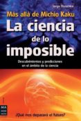 LA CIENCIA DE LO IMPOSIBLE: MAS ALLA DE MICHIO KAKU. DESCUBRIMIEN TOS Y PREDICCIONES EN EL AMBITO DE LA CIENCIA de BLASCHKE, JORGE 