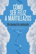 COMO SER FELIZ A MARTILLAZOS: UN MANUAL DE ANTIAYUDA di DOMINGUEZ, IAKI 