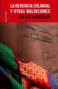 LA HERENCIA COLONIAL Y OTRAS MALDICIONES. CRONICAS DE AFRICA de ANDERSON, JON LEE 