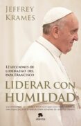 LIDERAR CON HUMILDAD: 12 LECCIONES DE LIDERAZGO DEL PAPA FRANCISCO di KRAMES, JEFFREY A. 